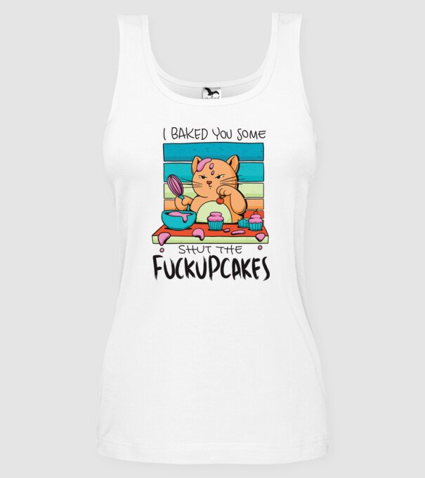 I bakde you some shut the fuckupcakes model alb pe tricou