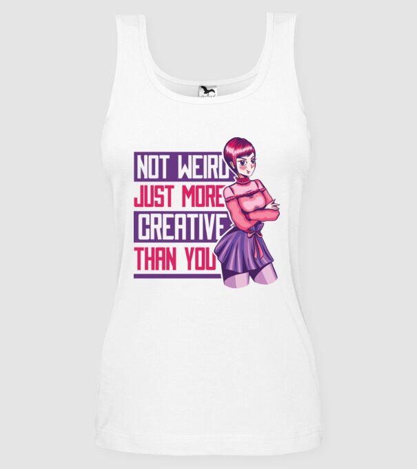 Not weird just more creative than you Anime model alb pe tricou