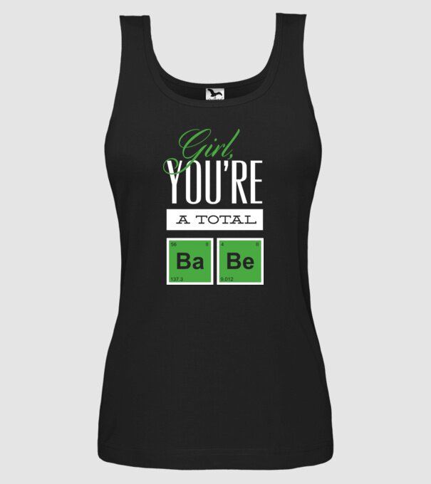 Girl you are a total Babe model negru pe tricou