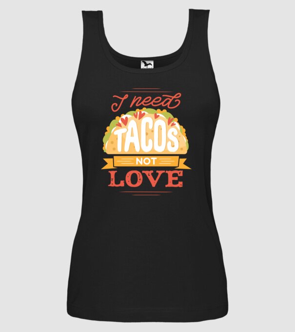 I need Tacos not Love - Zi Anti Valentin model negru pe tricou