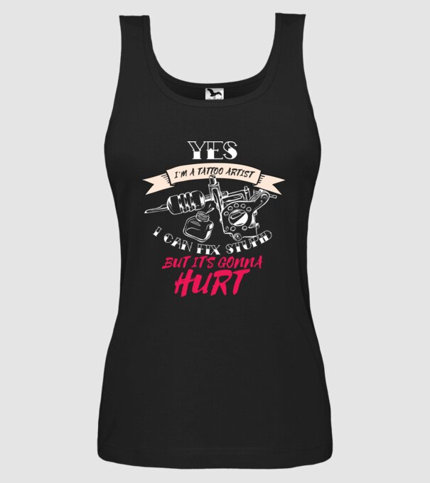 'Yes, I''m a Tattoo Artist. I can fix stupid but it''s gonna hurt - tricou artist tatuaj' model negru pe tricou