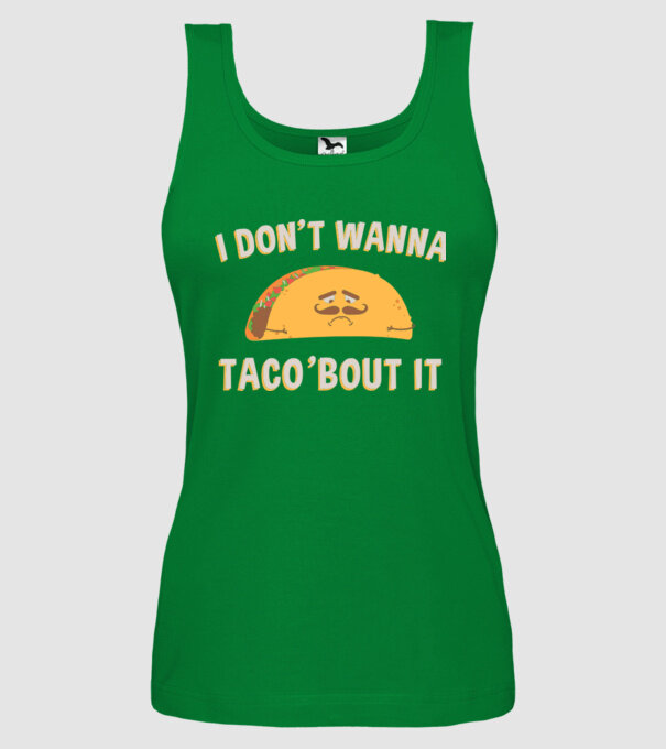 I dont wanna taco about it model verde pe tricou