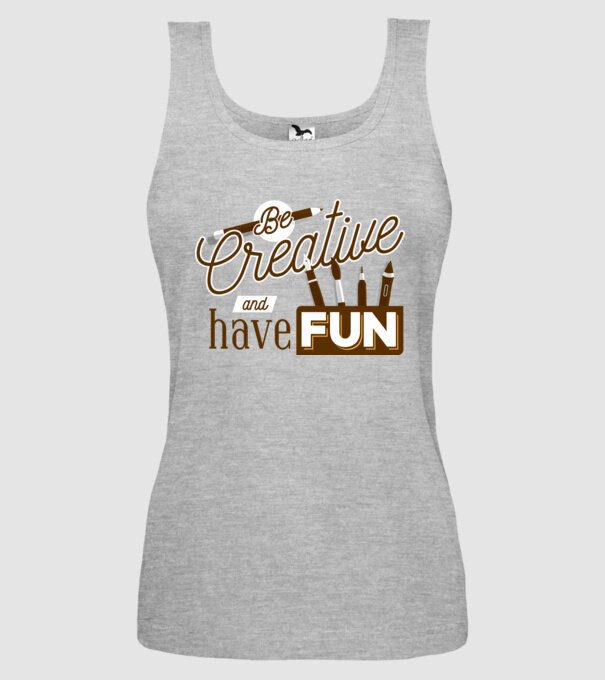 Be creative and have fun model gri pe tricou
