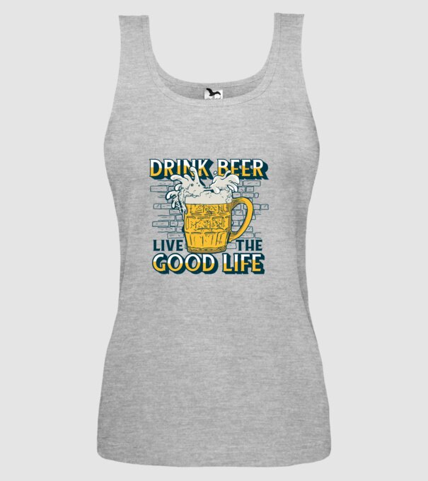 Drink Beer Live The Good Life model gri pe tricou