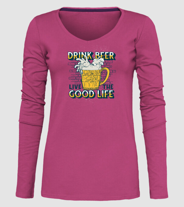 Drink Beer Live The Good Life model roz pe tricou