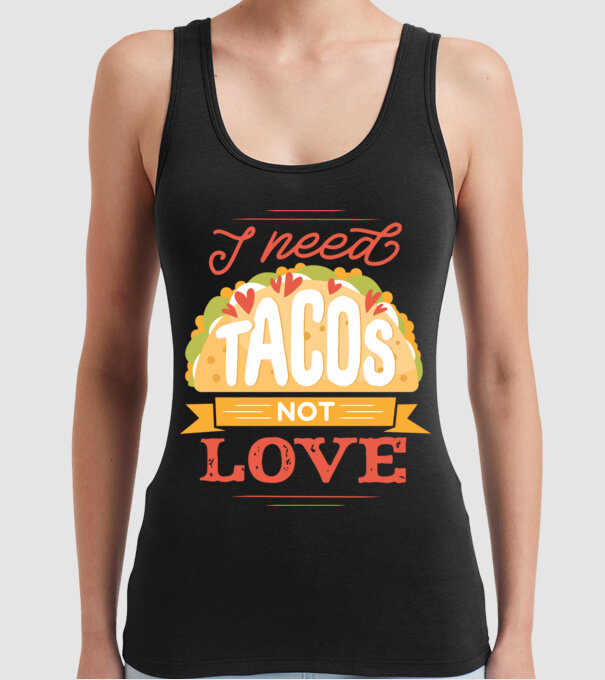 I need Tacos not Love - Zi Anti Valentin model negru pe tricou