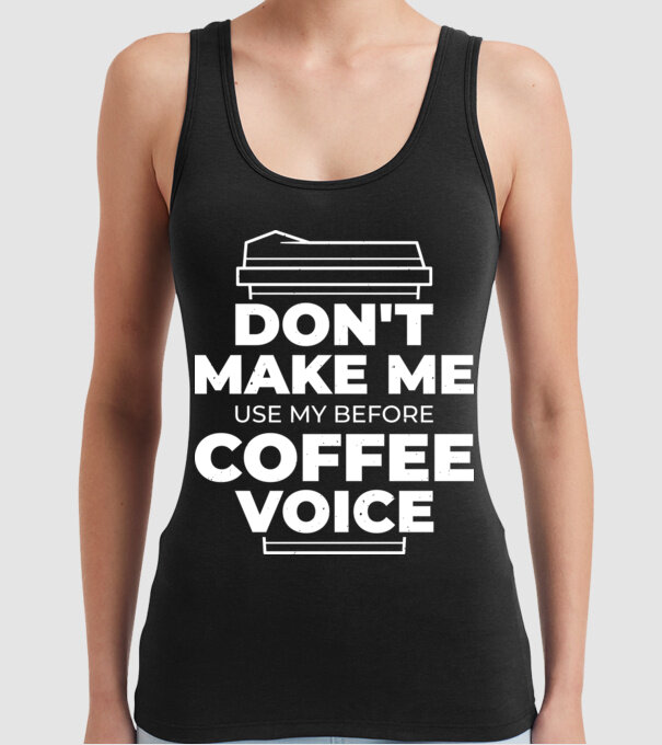 Nu mă face să-mi folosesc vocea de dinainte de cafea model negru pe tricou