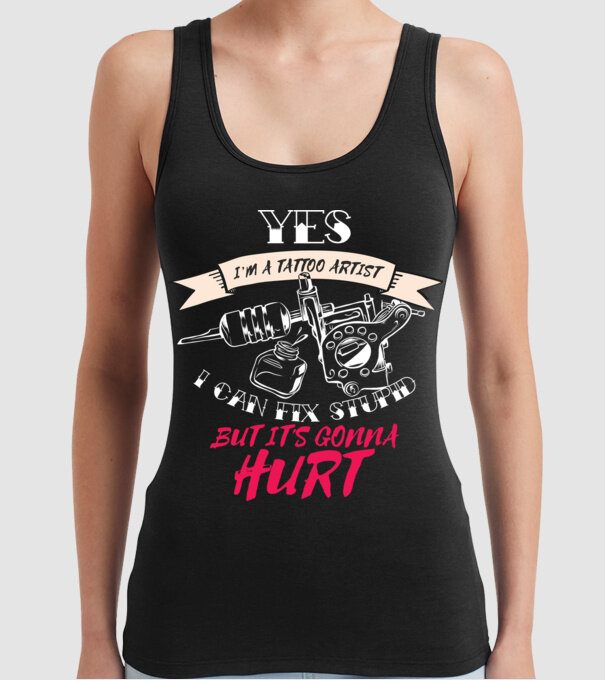 'Yes, I''m a Tattoo Artist. I can fix stupid but it''s gonna hurt - tricou artist tatuaj' model negru pe tricou