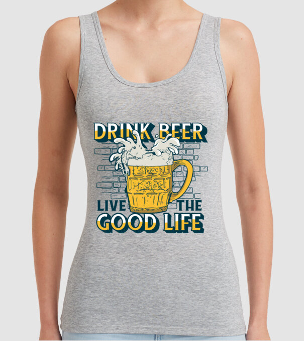 Drink Beer Live The Good Life model gri pe tricou