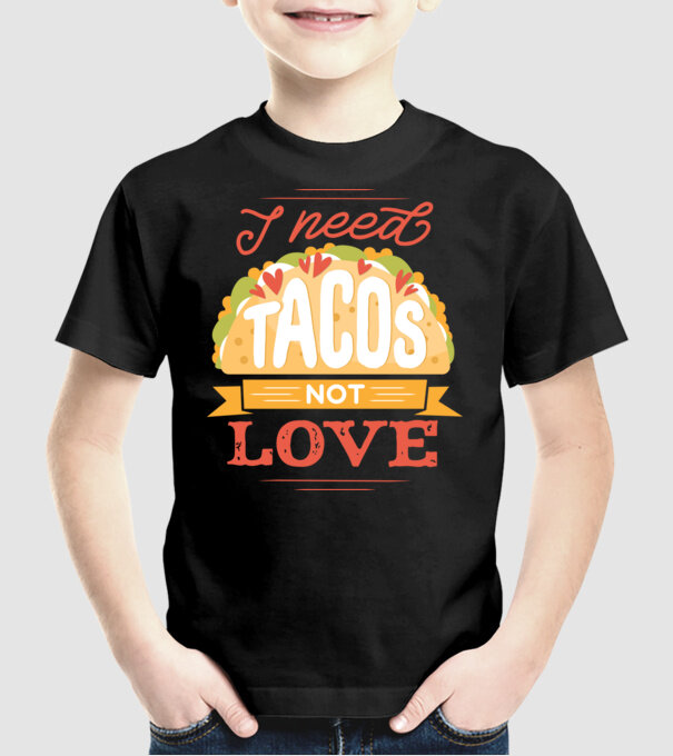 I need Tacos not Love - Zi Anti Valentin model negru pe tricou