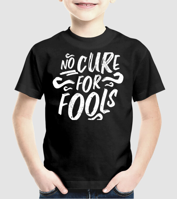 No cure for Fools - Nu există leac pentru proști model negru pe tricou