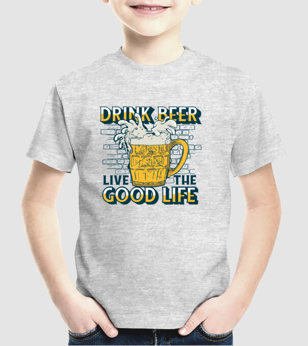 Drink Beer Live The Good Life model gri pe tricou