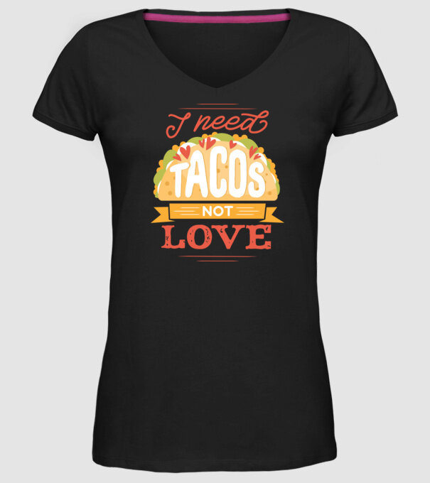 I need Tacos not Love - Zi Anti Valentin model negru pe tricou