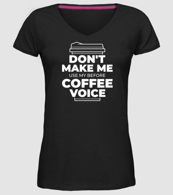 Nu mă face să-mi folosesc vocea de dinainte de cafea model negru pe tricou