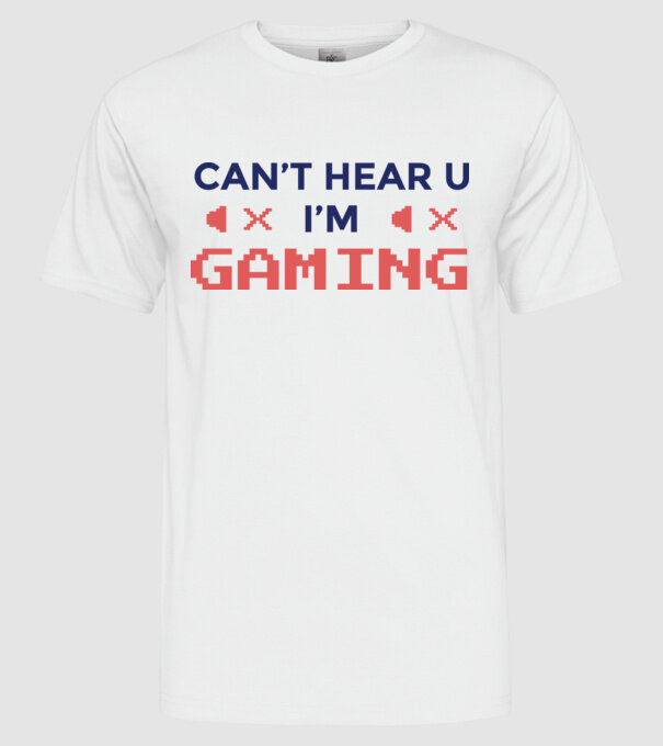 'Can''t hear U - I''m Gaming' model alb pe tricou