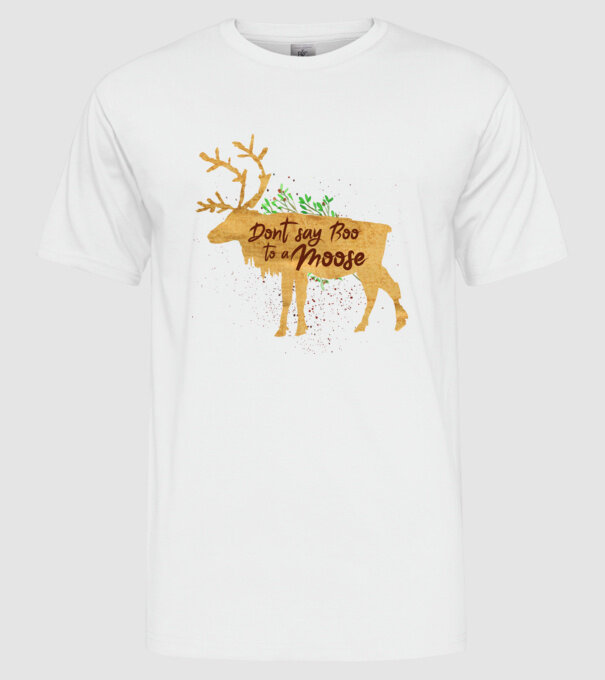 Dont say boo to the moose model alb pe tricou