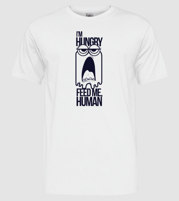 'I''m hungry. Feed me human' model alb pe tricou
