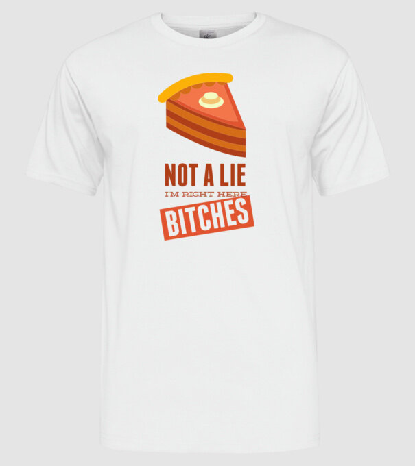 'Not a lie. I''m right here bitches' model alb pe tricou