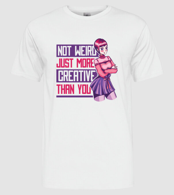 Not weird just more creative than you Anime model alb pe tricou