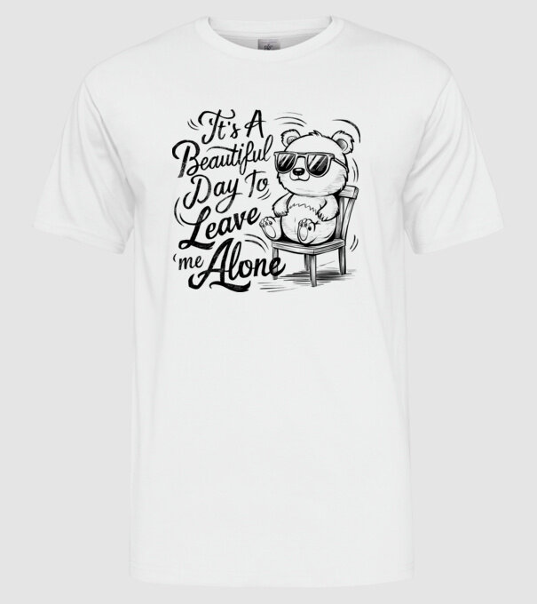 Beautiful day to leave me alone Alb model alb pe tricou