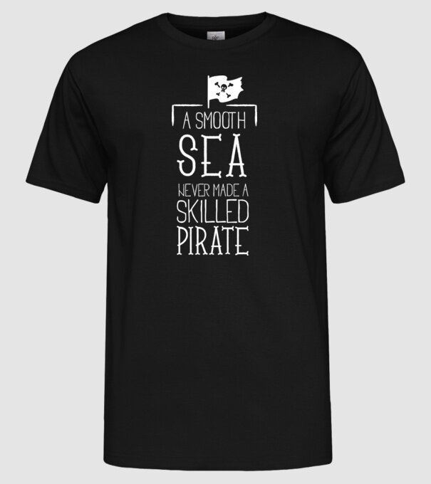 A Smooth Sea never made a skilled Pirate model negru pe tricou