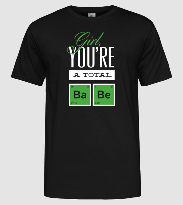 Girl you are a total Babe model negru pe tricou