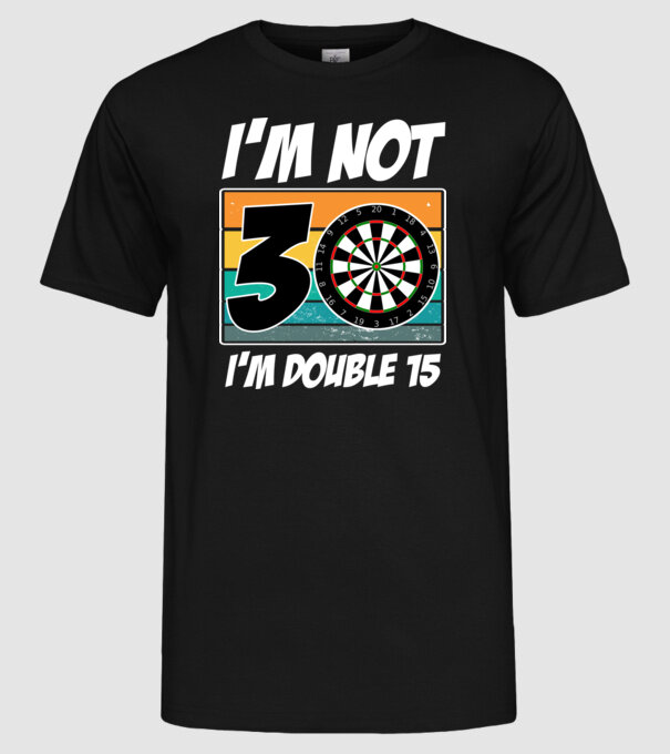 'I''m not 30 I''m double 15 darts birthday' model negru pe tricou