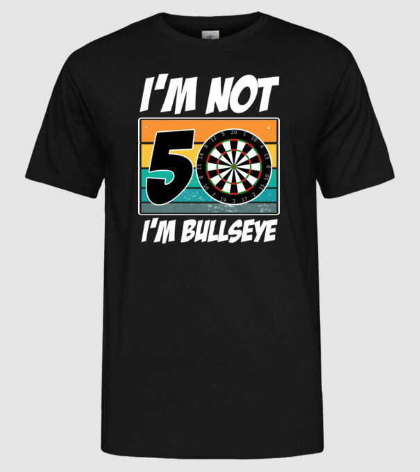 'I''m not 50 I''m bullseye darts birthday' model negru pe tricou