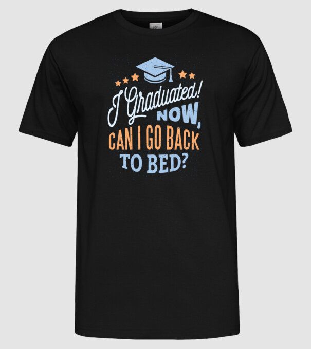 I graduated, can i go back to bed? Pentru absolvire model negru pe tricou