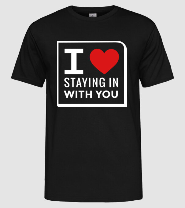 I love staying in with you model negru pe tricou