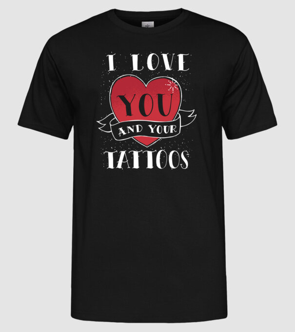 'I love You and Your Tattoos - tricou amuzant pentru Valentine''s Day' model negru pe tricou