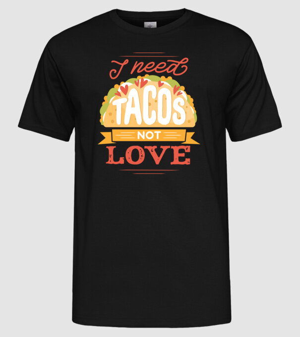 I need Tacos not Love - Zi Anti Valentin model negru pe tricou