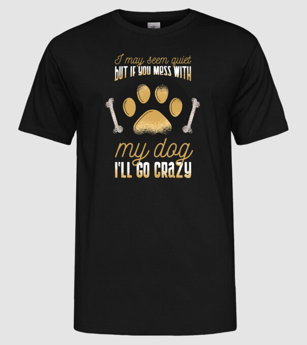 Poate că par calm, dar dacă îi faci rău câinelui meu, îmi ies din sărite model negru pe tricou