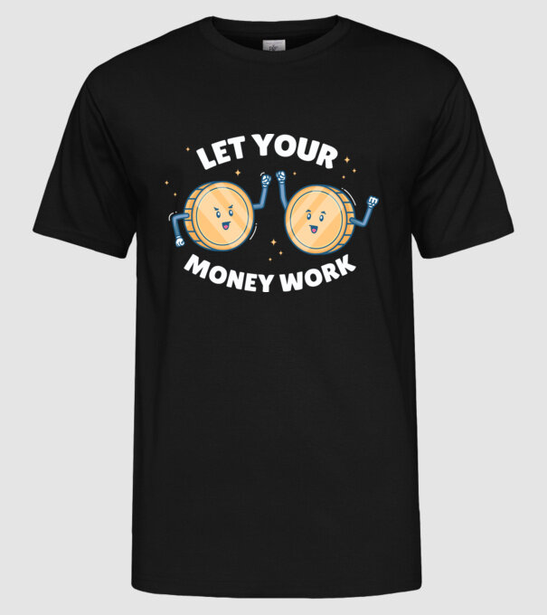 Let Your Money Work model negru pe tricou