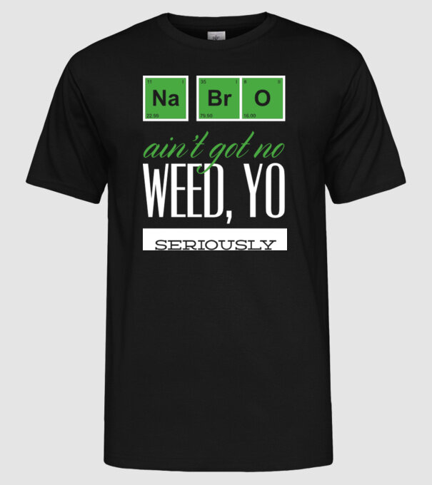 na bro aint got no weed model negru pe tricou