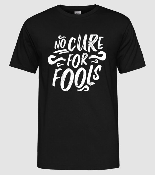 No cure for Fools - Nu există leac pentru proști model negru pe tricou
