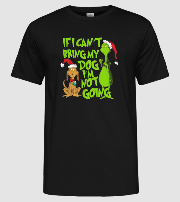 If i can't bring my dog I'm not going - Grinch model negru pe tricou