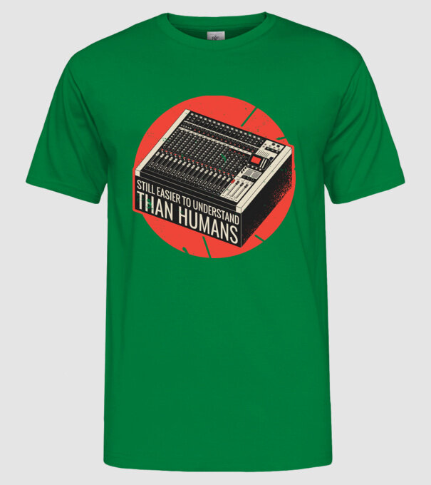 Pupitru de mixaj - Tot mai ușor de înțeles decât oamenii model verde pe tricou