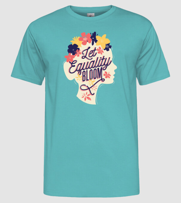 Let Equality Bloom Ziua Femeii model turcoaz pe tricou