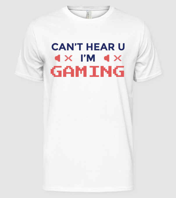'Can''t hear U - I''m Gaming' model alb pe tricou