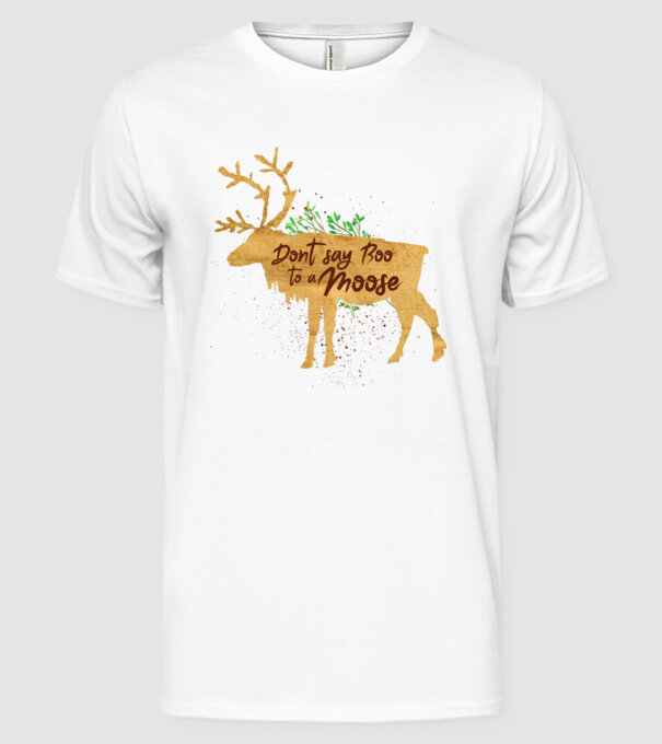 Dont say boo to the moose model alb pe tricou