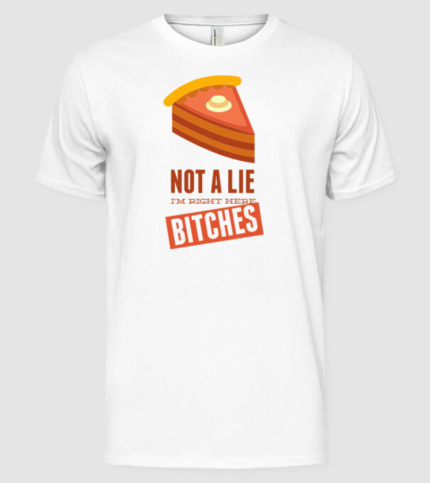 'Not a lie. I''m right here bitches' model alb pe tricou