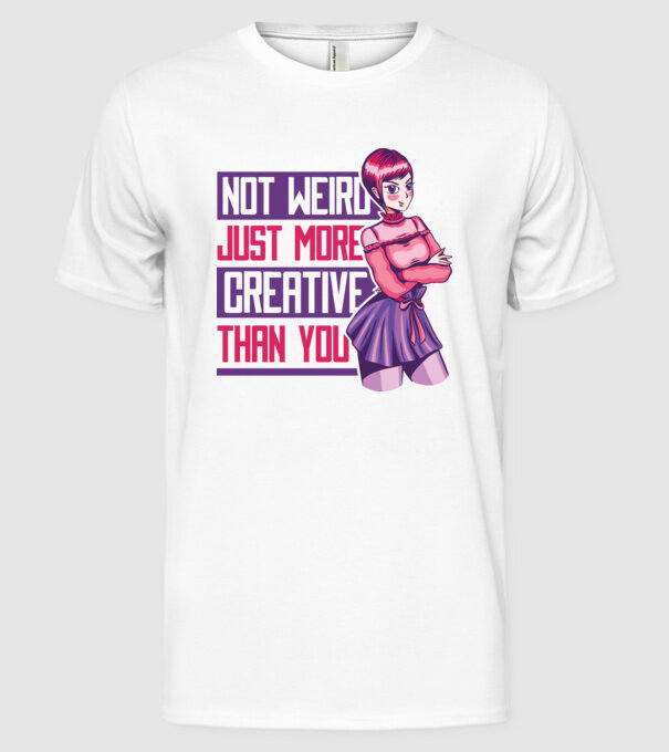 Not weird just more creative than you Anime model alb pe tricou