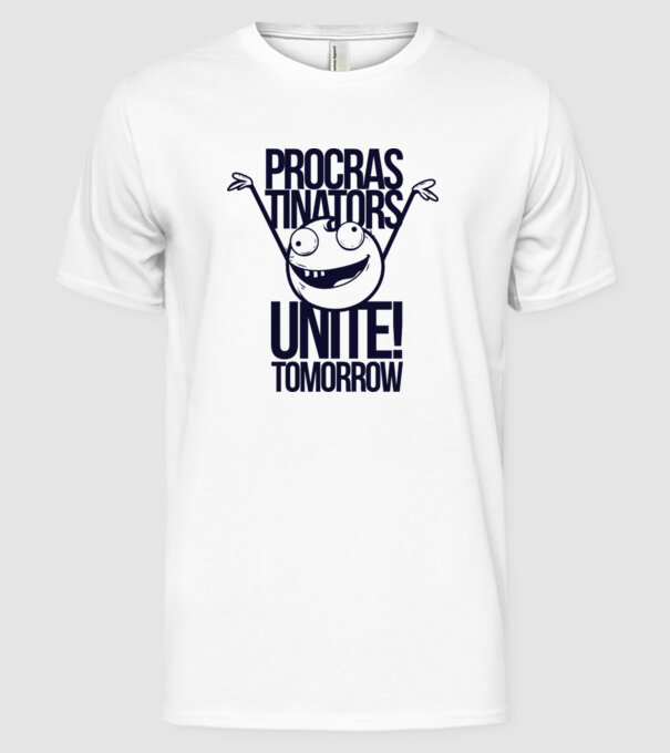 Procastrinators Unite model alb pe tricou