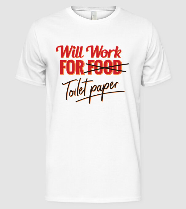 Will work for Toilet paper model alb pe tricou