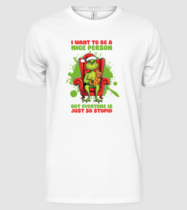I want to be a nice person but everyone is just so stupid - Grinch model alb pe tricou