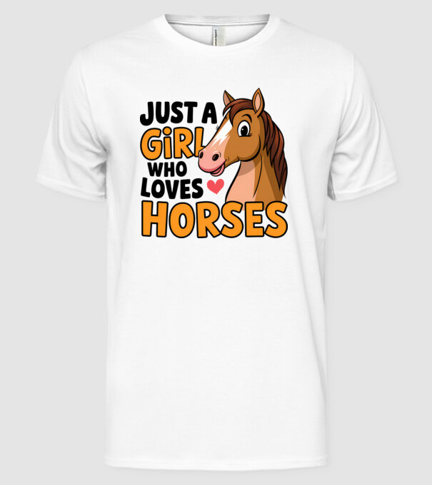 Just a girl who loves horses Alb model alb pe tricou