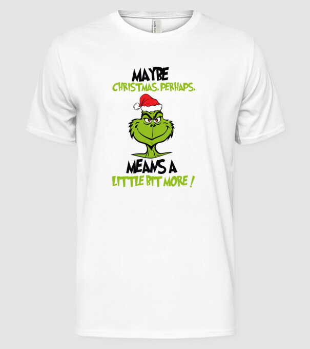 Maybe christmas - Grinch model alb pe tricou