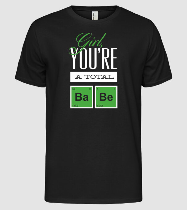 Girl you are a total Babe model negru pe tricou