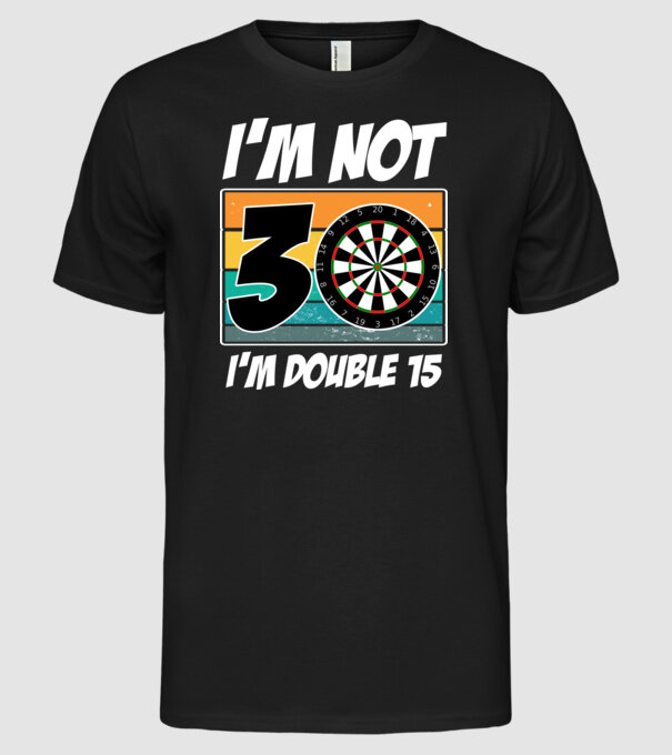 'I''m not 30 I''m double 15 darts birthday' model negru pe tricou